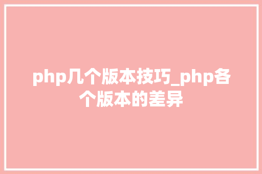 php几个版本技巧_php各个版本的差异