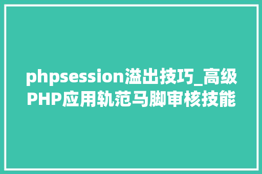 phpsession溢出技巧_高级PHP应用轨范马脚审核技能