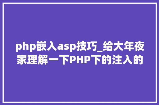 php嵌入asp技巧_给大年夜家理解一下PHP下的注入的特殊性和事理