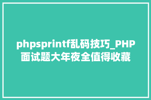 phpsprintf乱码技巧_PHP面试题大年夜全值得收藏