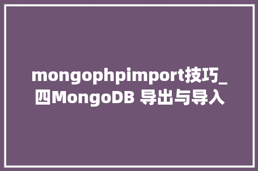 mongophpimport技巧_四MongoDB 导出与导入