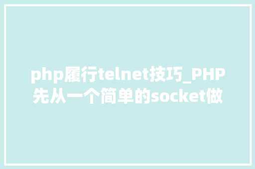php履行telnet技巧_PHP先从一个简单的socket做事器开始