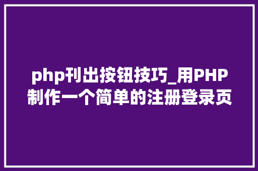 php刊出按钮技巧_用PHP制作一个简单的注册登录页面
