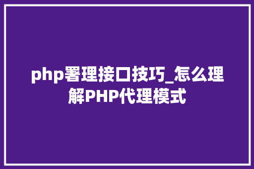 php署理接口技巧_怎么理解PHP代理模式