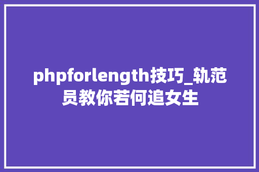 phpforlength技巧_轨范员教你若何追女生