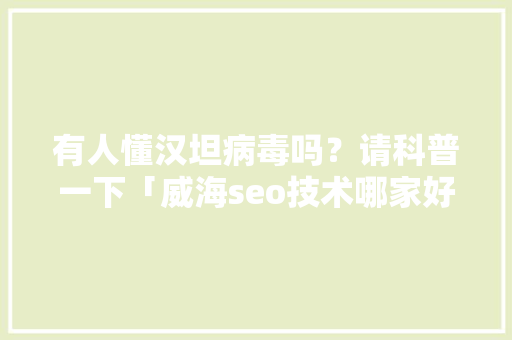 有人懂汉坦病毒吗？请科普一下「威海seo技术哪家好」