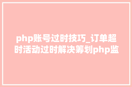 php账号过时技巧_订单超时活动过时解决筹划php监听redis key失落效触发还调事宜