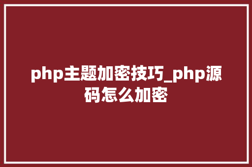 php主题加密技巧_php源码怎么加密