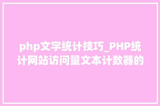 php文字统计技巧_PHP统计网站访问量文本计数器的实现方法图文视频