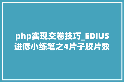 php实现交卷技巧_EDIUS进修小练笔之4片子胶片效果