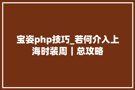 宝姿php技巧_若何介入上海时装周｜总攻略