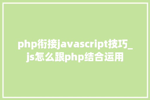 php衔接javascript技巧_js怎么跟php结合运用