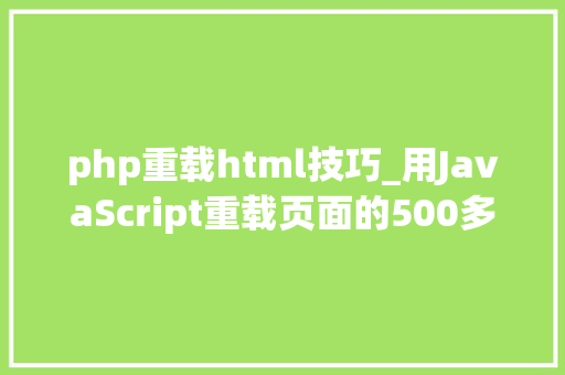 php重载html技巧_用JavaScript重载页面的500多种方法