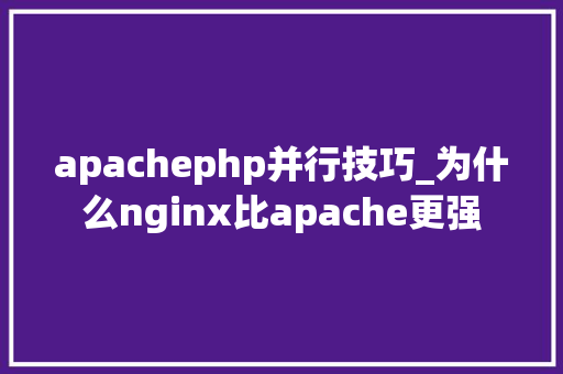 apachephp并行技巧_为什么nginx比apache更强