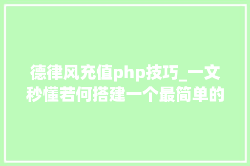 德律风充值php技巧_一文秒懂若何搭建一个最简单的充值系统