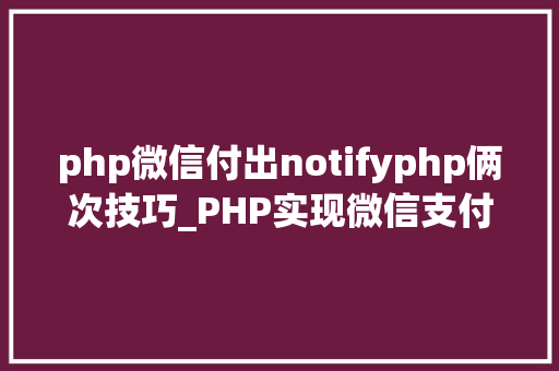php微信付出notifyphp俩次技巧_PHP实现微信支付及退款流程实例