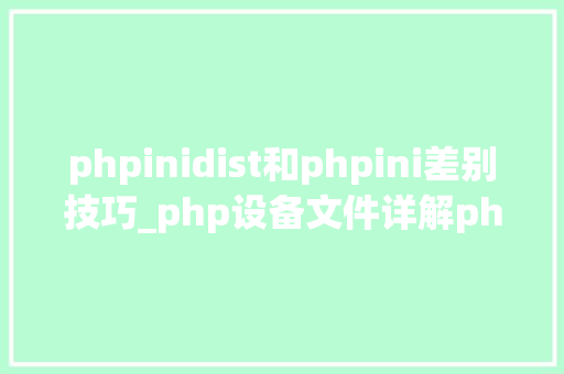 phpinidist和phpini差别技巧_php设备文件详解phpini
