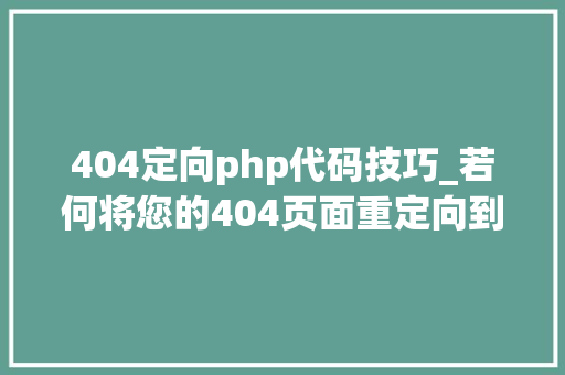 404定向php代码技巧_若何将您的404页面重定向到WordPress中的主页开拓