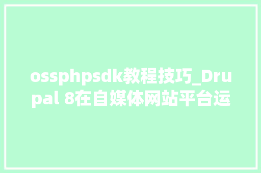 ossphpsdk教程技巧_Drupal 8在自媒体网站平台运用阿里云OSS安装设备攻略
