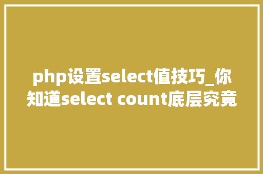 php设置select值技巧_你知道select count底层究竟干了啥么