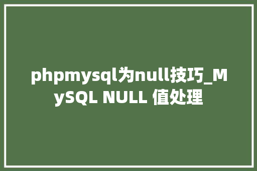phpmysql为null技巧_MySQL NULL 值处理