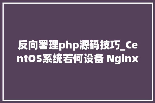 反向署理php源码技巧_CentOS系统若何设备 Nginx 反向代理教程