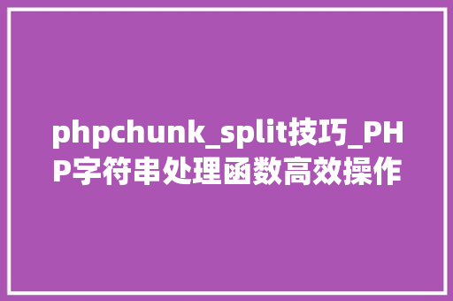 phpchunk_split技巧_PHP字符串处理函数高效操作字符串提升开拓效率