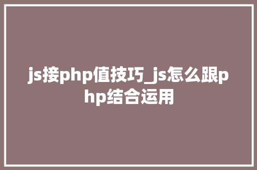 js接php值技巧_js怎么跟php结合运用