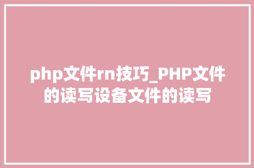 php文件rn技巧_PHP文件的读写设备文件的读写