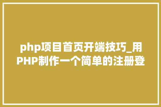 php项目首页开端技巧_用PHP制作一个简单的注册登录页面