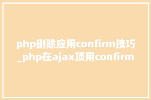 php删除应用confirm技巧_php在ajax顶用confirm方法实现确定删除