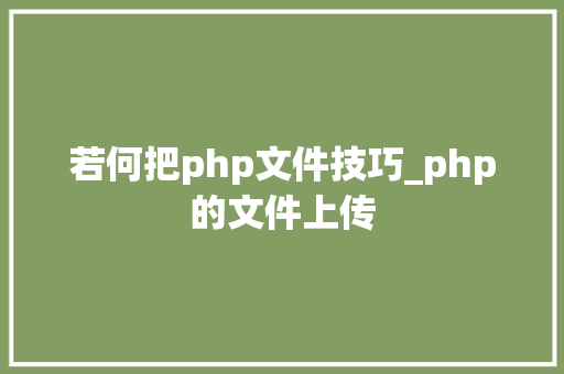 若何把php文件技巧_php的文件上传