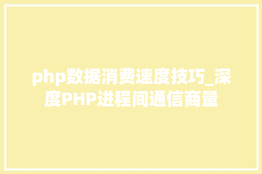 php数据消费速度技巧_深度PHP进程间通信商量