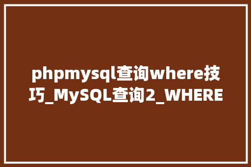 phpmysql查询where技巧_MySQL查询2_WHERE语句