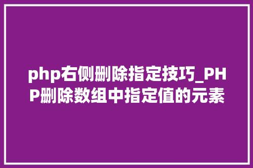 php右侧删除指定技巧_PHP删除数组中指定值的元素的方法
