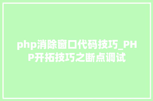 php消除窗口代码技巧_PHP开拓技巧之断点调试