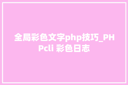 全局彩色文字php技巧_PHPcli 彩色日志