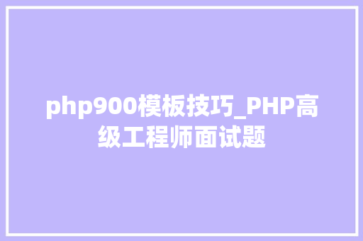 php900模板技巧_PHP高级工程师面试题