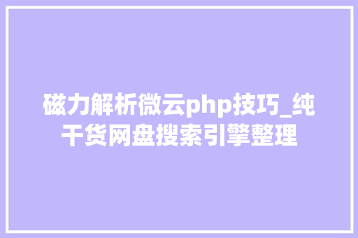 磁力解析微云php技巧_纯干货网盘搜索引擎整理