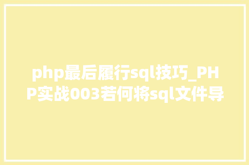 php最后履行sql技巧_PHP实战003若何将sql文件导入MySQL数据库