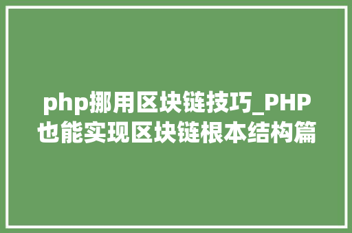 php挪用区块链技巧_PHP也能实现区块链根本结构篇
