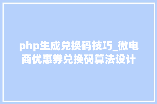 php生成兑换码技巧_微电商优惠券兑换码算法设计