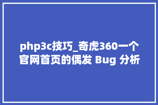 php3c技巧_奇虎360一个官网首页的偶发 Bug 分析