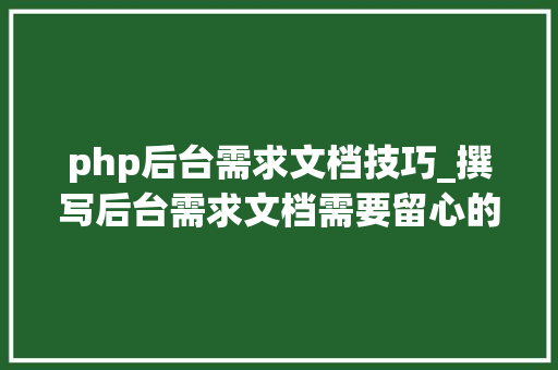 php后台需求文档技巧_撰写后台需求文档需要留心的那些事儿