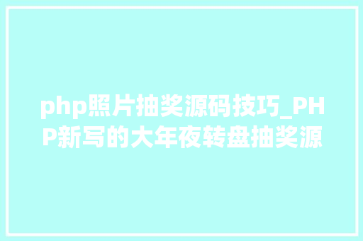 php照片抽奖源码技巧_PHP新写的大年夜转盘抽奖源码
