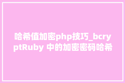 哈希值加密php技巧_bcryptRuby 中的加密密码哈希
