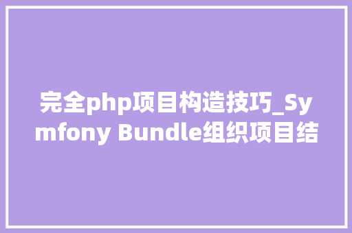 完全php项目构造技巧_Symfony Bundle组织项目结构