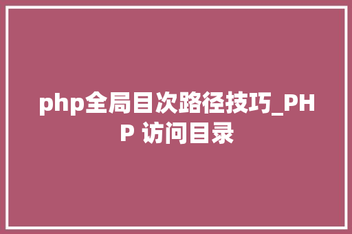 php全局目次路径技巧_PHP 访问目录