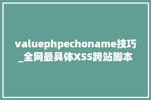 valuephpechoname技巧_全网最具体XSS跨站脚本进击不是过来打去世我