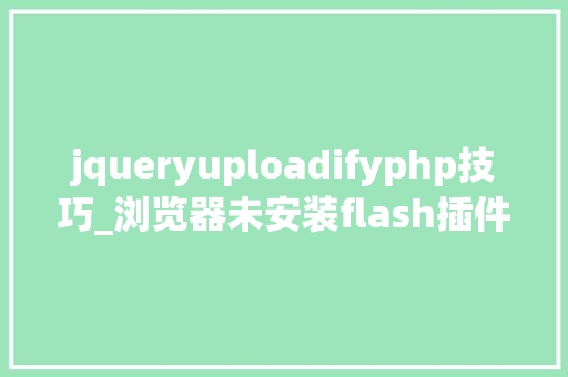 jqueryuploadifyphp技巧_浏览器未安装flash插件提示实现代码